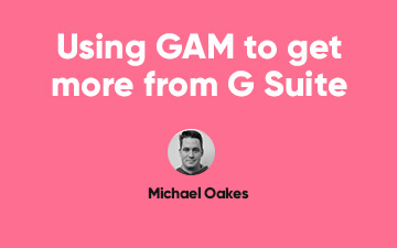 Using GAM to get more from G Suite